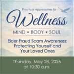 Practical Approaches to Wellness – Mind, Body, Soul: Elder Fraud Scam Awareness