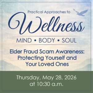 Practical Approaches to Wellness – Mind, Body, Soul: Elder Fraud Scam Awareness